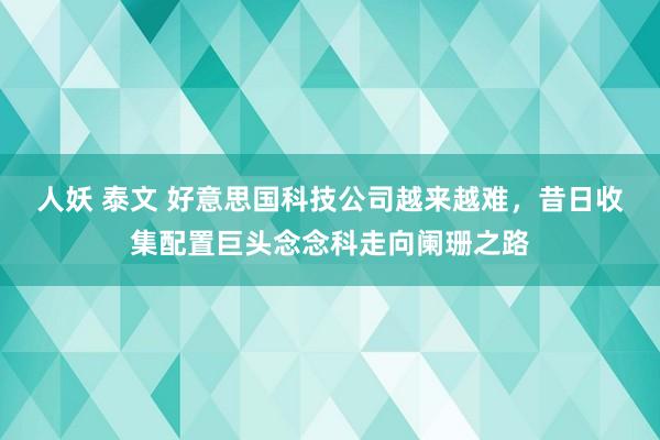 人妖 泰文 好意思国科技公司越来越难,昔日收集配置巨头念念科走向阑珊之路